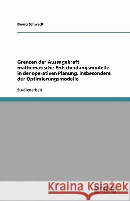 Grenzen der Aussagekraft mathematische Entscheidungsmodelle in der operativen Planung, insbesondere der Optimierungsmodelle Georg Schwedt 9783638751896 Grin Verlag - książka