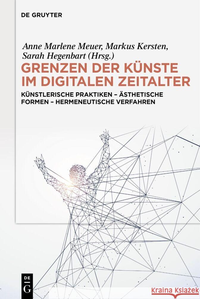 Grenzen Der K?nste Im Digitalen Zeitalter: K?nstlerische Praktiken - Intermediale Studien - Hermeneutische Verfahren Anne Marlene Meuer Markus Kersten Sarah Hegenbart 9783111397481 de Gruyter - książka