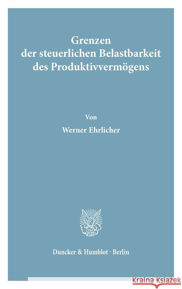 Grenzen Der Steuerlichen Belastbarkeit Des Produktivvermogens Werner Ehrlicher 9783428039425 Duncker & Humblot - książka