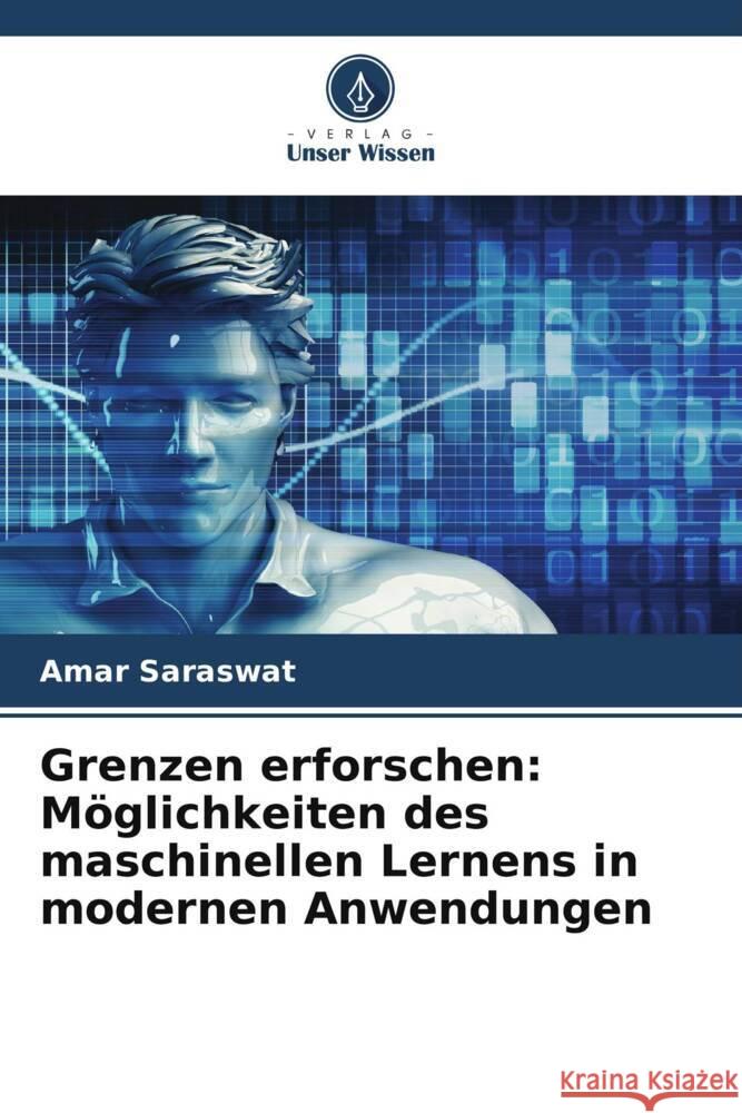 Grenzen erforschen: M?glichkeiten des maschinellen Lernens in modernen Anwendungen Amar Saraswat 9786207498529 Verlag Unser Wissen - książka