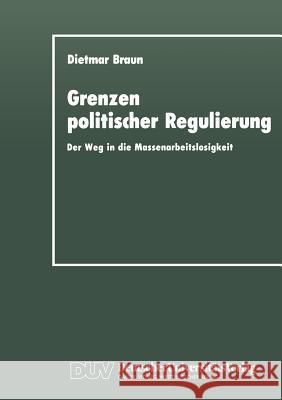 Grenzen Politischer Regulierung: Der Weg in Die Massenarbeitslosigkeit Am Beispiel Der Niederlande Braun, Dietmar 9783824440344 Deutscher Universitats Verlag - książka
