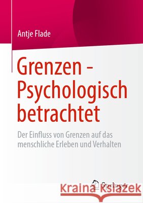 Grenzen - Psychologisch Betrachtet: Der Einfluss Von Grenzen Auf Das Menschliche Erleben Und Verhalten Antje Flade 9783658493721 Springer - książka