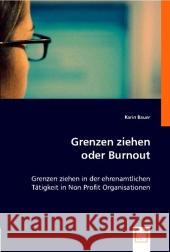 Grenzen ziehen oder Burnout : Grenzen ziehen in der ehrenamtlichen Tätigkeit in Non Profit Organisationen Bauer, Karin   9783836494328 VDM Verlag Dr. Müller - książka