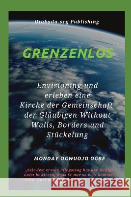 Grenzenlos Env isioning und erleben eine Kirche der Gemeinschaft der Glaubigen Without Walls, Borders und Stuckelung Ambassador Monday O Ogbe   9781088173510 IngramSpark - książka