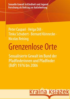 Grenzenlose Orte: Sexualisierte Gewalt Im Bund Der Pfadfinderinnen Und Pfadfinder (Bdp) 1976 Bis 2006 Peter Caspari Helga Dill Tinka Schubert 9783658449643 Springer vs - książka