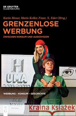 Grenzenlose Werbung: Zwischen Konsum Und Audiovision Moser, Karin 9783110660937 Walter de Gruyter - książka