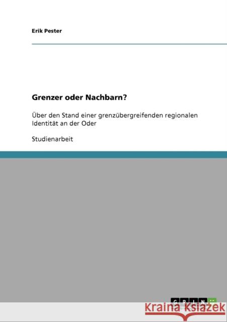 Grenzer oder Nachbarn?: Über den Stand einer grenzübergreifenden regionalen Identität an der Oder Pester, Erik 9783638910880 Grin Verlag - książka