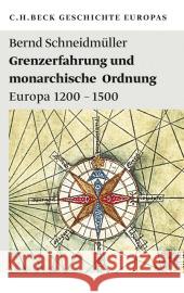 Grenzerfahrung und monarchische Ordnung : Europa 1200-1500 Schneidmüller, Bernd   9783406613579 Beck - książka