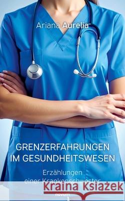 Grenzerfahrungen im Gesundheitswesen Aurelia, Ariana 9783711604859 Novum - książka