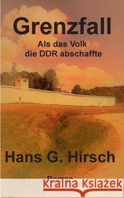 Grenzfall: Als das Volk die DDR abschaffte Hans G. Hirsch 9783754340844 Books on Demand - książka