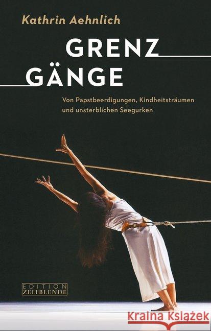 Grenzgänge : Von Papstbeerdigungen, Kindheitsträumen und unsterblichen Seegurken Aehnlich, Kathrin 9783038000181 AT Verlag - książka