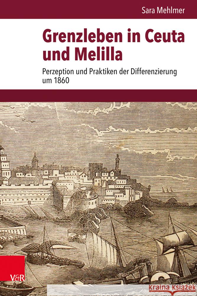 Grenzleben in Ceuta und Melilla: Perzeption und Praktiken der Differenzierung um 1860 Sara Mehlmer 9783525302989 Gazelle Book Services Ltd (RJ) - książka