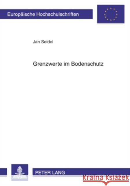 Grenzwerte Im Bodenschutz: Verwaltungs-, Verfassungs- Und Europarechtliche Aspekte Der Festlegung Von Pruef-, Maßnahmen- Und Vorsorgewerten Seidel, Jan 9783631587638 Peter Lang Gmbh, Internationaler Verlag Der W - książka