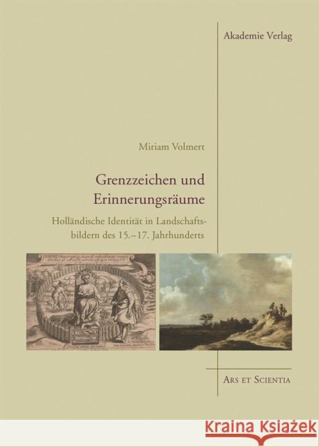 Grenzzeichen und Erinnerungsräume : Holländische Identität in Landschaftsbildern des 15.-17. Jahrhunderts Volmert, Miriam 9783050060996 Akademie Verlag - książka