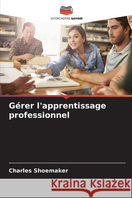 G?rer l'apprentissage professionnel Charles Shoemaker 9786207833955 Editions Notre Savoir - książka