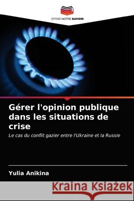 Gérer l'opinion publique dans les situations de crise Anikina, Yulia 9786203281545 Editions Notre Savoir - książka