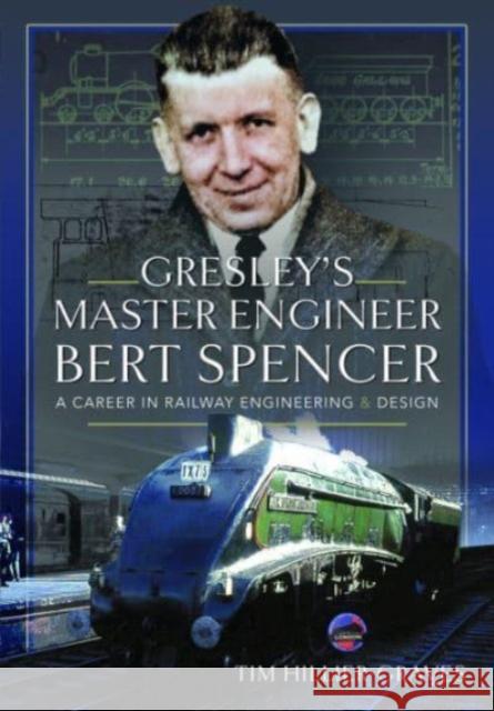 Gresley's Master Engineer, Bert Spencer: A Career in Railway Engineering and Design Tim Hillier-Graves 9781399045070 Pen & Sword Books Ltd - książka