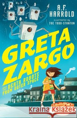 Greta Zargo and the Death Robots from Outer Space A.F. Harrold, Joe Todd-Stanton 9781408869475 Bloomsbury Publishing PLC - książka