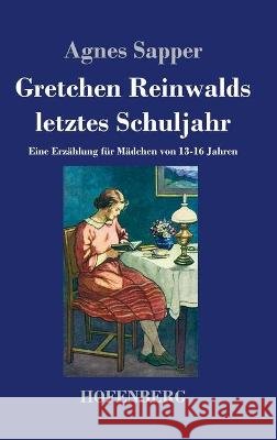 Gretchen Reinwalds letztes Schuljahr: Eine Erzählung für Mädchen von 13-16 Jahren Agnes Sapper 9783743743632 Hofenberg - książka