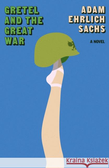 Gretel and the Great War: A Novel Adam Ehrlich Sachs 9780374614249 Fsg Originals / Farrar Straus and Giroux - książka