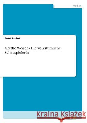 Grethe Weiser - Die volkstümliche Schauspielerin Ernst Probst 9783656160977 Grin Verlag - książka