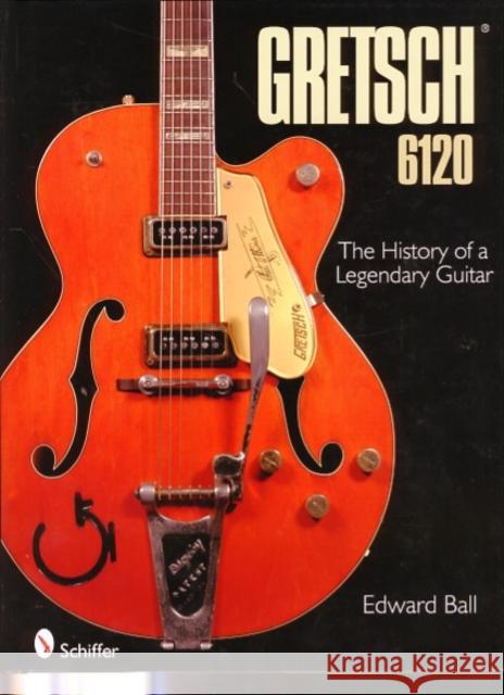 Gretsch 6120: The History of a Legendary Guitar Edward Ball 9780764334849 Schiffer Publishing - książka