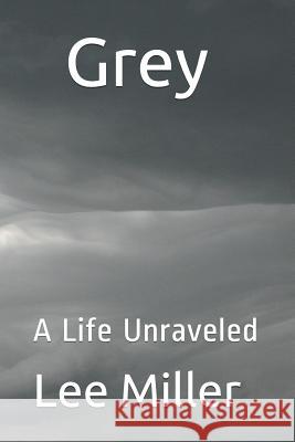 Grey: A Life Unraveled Susan Miller Lee Miller 9781520294032 Independently Published - książka