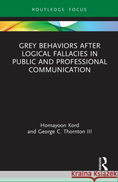Grey Behaviors after Logical Fallacies in Public and Professional Communication Homayoon Kord George C. Thornto 9781032016900 Routledge - książka