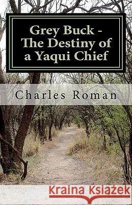 Grey Buck - The Destiny of a Yaqui Chief Charles Roman 9781456591625 Createspace - książka