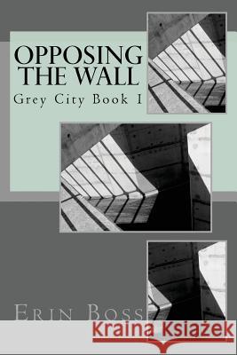 Grey City: Opposing the Wall Erin Boss 9781530122356 Createspace Independent Publishing Platform - książka