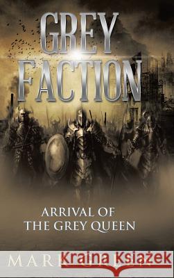 Grey Faction: Arrival of the Grey Queen Green, Mark 9781496994363 Authorhouse - książka