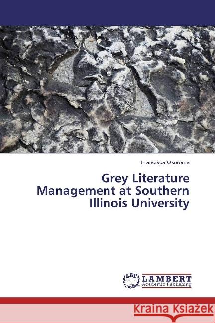 Grey Literature Management at Southern Illinois University Okoroma, Francisca 9783330049192 LAP Lambert Academic Publishing - książka