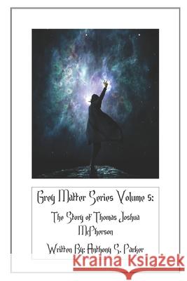 Grey Matter Series Volume 5: The Story of Thomas Joshua McPherson Anthony S. Parker 9781088990247 Independently Published - książka
