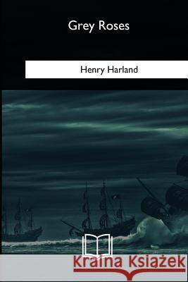 Grey Roses Henry Harland 9781717256065 Createspace Independent Publishing Platform - książka