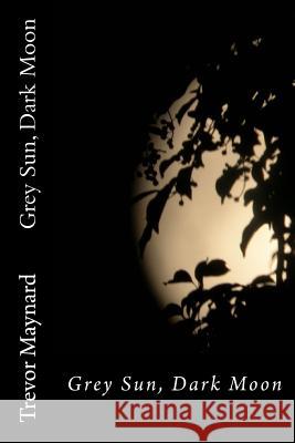 Grey Sun, Dark Moon Trevor Maynard 9781517095253 Createspace - książka