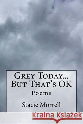 Grey Today...But That's Ok Stacie Morrell 9781548104269 Createspace Independent Publishing Platform - książka