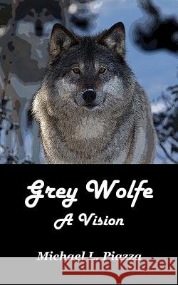 Grey Wolfe - A Vision Michael L. Piazza 9781517272760 Createspace - książka
