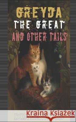 Greyda the Great and other Tails: A cat's Tale Don Henwood 9781660726929 Independently Published - książka