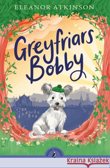 Greyfriars Bobby Eleanor Atkinson 9780241736760 Penguin Random House Children's UK - książka