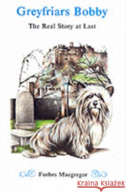 Greyfriars Bobby: The Real Story at Last Forbes Macgregor 9781904246008 Steve Savage Publishers Limited - książka