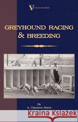 Greyhound Racing And Breeding (A Vintage Dog Books Breed Classic) A. Croxton-Smith Arthur Croxton Smith 9781846640568 Vintage Dog Books - książka