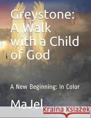 Greystone: A Walk with a Child of God: A New Beginning: In Color Majel 9781699046814 Independently Published - książka