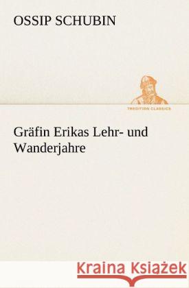 Gräfin Erikas Lehr- und Wanderjahre Schubin, Ossip 9783842420854 TREDITION CLASSICS - książka