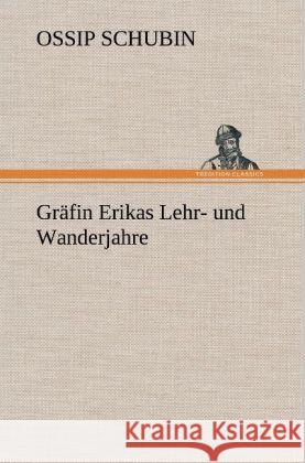 Gräfin Erikas Lehr- und Wanderjahre Schubin, Ossip 9783847266570 TREDITION CLASSICS - książka