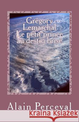 Grégory Lemarchal - Le petit prince au destin brisé Perceval, Alain 9781512054521 Createspace - książka