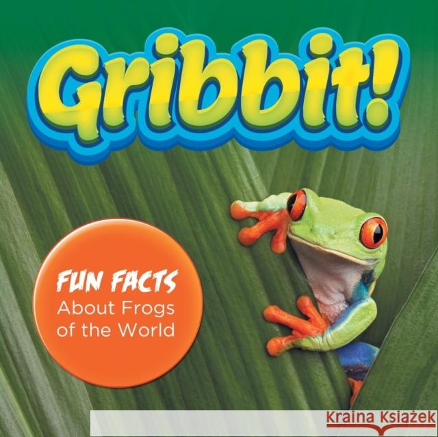 Gribbit! Fun Facts About Frogs of the World Baby Professor 9781682801161 Baby Professor - książka