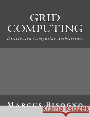 Grid Computing: Distributed Computing Architecture Marcus Bisogno 9781541025424 Createspace Independent Publishing Platform - książka