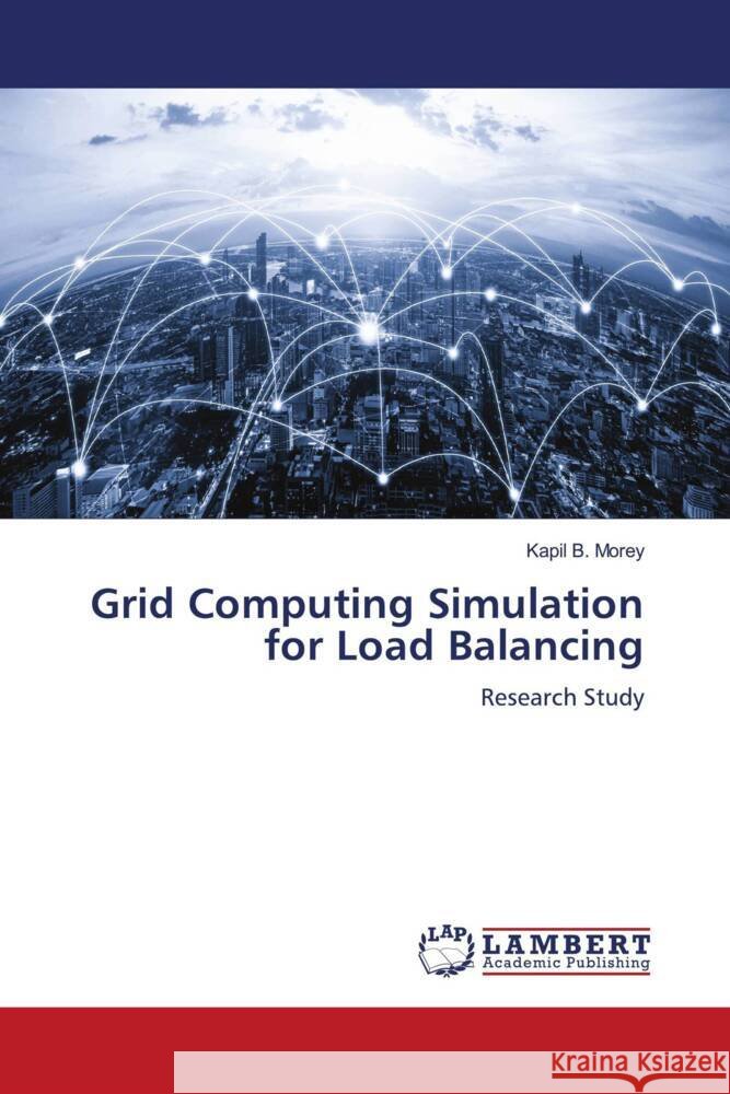 Grid Computing Simulation for Load Balancing Morey, Kapil B. 9786206788393 LAP Lambert Academic Publishing - książka
