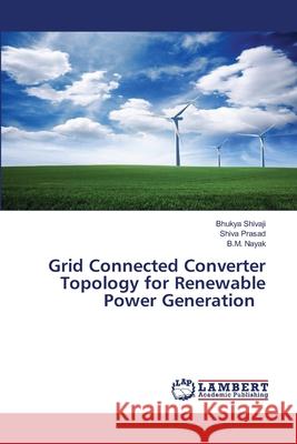 Grid Connected Converter Topology for Renewable Power Generation Shivaji, Bhukya, Prasad, Shiva, Nayak, B.M. 9786205510162 LAP Lambert Academic Publishing - książka