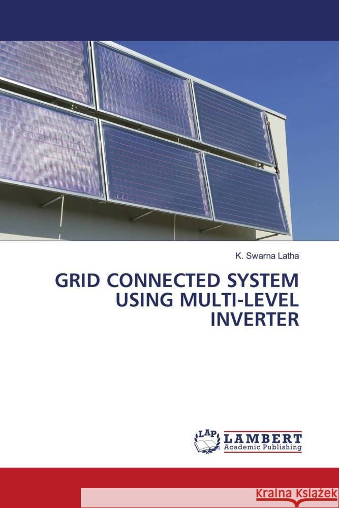 GRID CONNECTED SYSTEM USING MULTI-LEVEL INVERTER Latha, K. Swarna 9786206685173 LAP Lambert Academic Publishing - książka